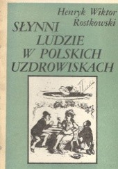 Okładka książki Słynni ludzie w polskich uzdrowiskach Henryk Wiktor Rostkowski