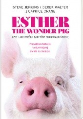 Okładka książki Esther the Wonder Pig, czyli jak dwóch facetów pokochało świnię Carpice Crane, Steve Jenkins, Derek Walter