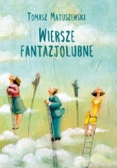 Okładka książki Wiersze fantazjolubne Tomasz Matuszewski