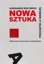 Okładka książki Nowa sztuka. Początki (i końce) Aleksander Wòjtowicz