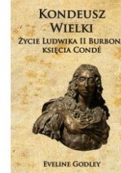 Okładka książki Kondeusz Wielki Życie Ludwika II Burbona księcia Conde Eveline Godley