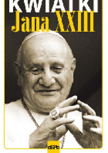 Okładka książki Kwiatki Świętego Jana XXIII Robert Kowalewski, Angelo Giuseppe Roncalli