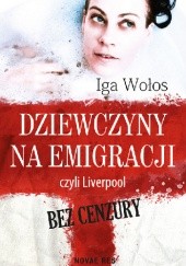 Okładka książki Dziewczyny na emigracji, czyli Liverpool bez cenzury Iga Wołos