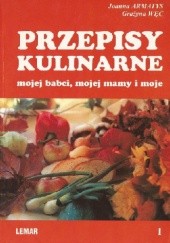Okładka książki Przepisy kulinarne mojej babci, mojej mamy i moje cz. I Joanna Armatys, Grażyna Węc