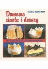 Okładka książki Domowe ciasta i desery. 191 wykwintnych i łatwych przepisów Juliusz Zdanowicz