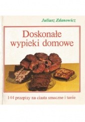 Okładka książki Doskonałe wypieki domowe. 144 przepisy na ciasta smaczne i tanie Juliusz Zdanowicz