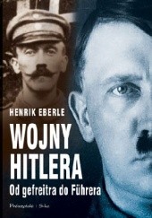 Okładka książki Wojny Hitlera. Od gefreitra do Führera Henrik Eberle
