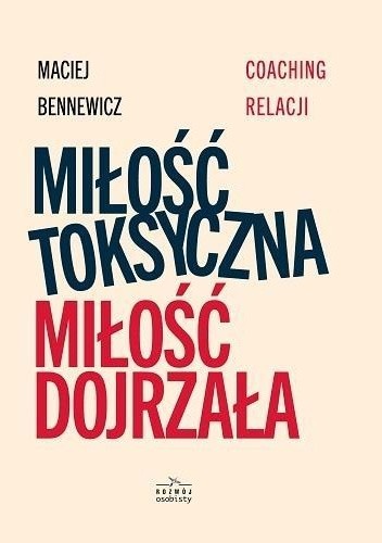 Okładka książki Miłość toksyczna, miłość dojrzała. Coaching relacji Maciej Bennewicz