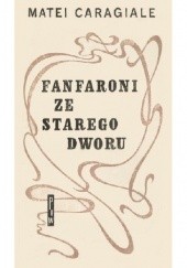Okładka książki Fanfaroni ze starego dworu Mateiu Ion Caragiale