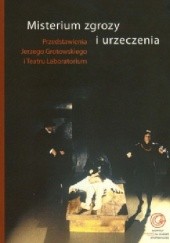 Okładka książki Misterium zgrozy i urzeczenia. Przedstawienia Jerzego Grotowskiego i Teatru Laboratorium Ludwik Flaszen, praca zbiorowa