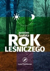 Okładka książki Rok Leśniczego Jarosław Szałata