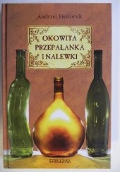 Okładka książki Okowita, przepalanka i nalewki Andrzej Fiedoruk