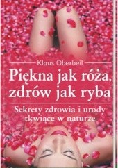 Okładka książki Piekna jak róża, zdrów jak ryba Klaus Oberbeil