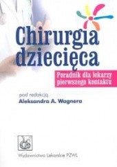 Okładka książki Chirurgia dziecięca. Poradnik dla lekarzy pierwszego kontakt Aleksander Wagner