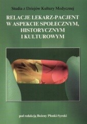 Okładka książki Relacje lekarz-pacjent w aspekcie społecznym, historycznym i kulturowym Bożena Płonka-Syroka