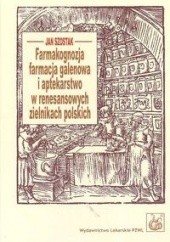 Okładka książki Farmakognozja farmacja galenowa i aptekarstwo w renesansowych zielnikach polskich Jan Szostak