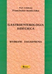 Okładka książki Gastroenterologia dziecięca Wybrane zagadnienia Franciszek Iwańczak