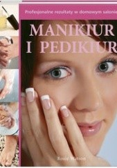 Okładka książki Manikiur i Pedikiur. Profesjonalne rezultaty w domowym salonie Rosie Watson