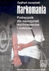 Okładka książki Narkomania. Podręcznik dla nauczycieli wychowawców i rodziców Zygfryd Juczyński