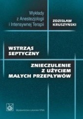 Okładka książki Wstrząs septyczny. znieczulenie z użyciem niskich przepływów Zdzisław Kruszyński