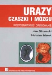 Okładka książki Urazy czaszki i mózgu. Rozpoznawanie i opiniowanie Jan Głowacki, Zdzisław Marek