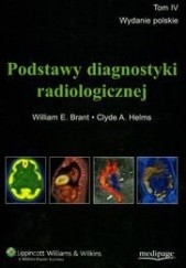 Okładka książki Podstawy diagnostyki radiologicznej t.4 Brant William E., Helms Clyde A.