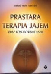 Okładka książki Prastara terapia jajem oraz konchowanie uszu Tadeusz Piotr Szewczyk