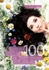 Okładka książki Zielarska apteczka na 100 kobiecych dolegliwości Zbigniew Przybylak