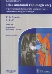Okładka książki Kieszonkowy atlas anatomii radiologicznej w przekrojach TK i MR. Tom 3. Kręgosłup, kończyny i stawy Bogdan Ciszek, Torsten B. Moeller, Emil Reif