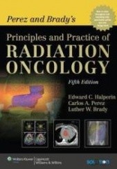 Okładka książki Perez and Brady's Principles and Practice of Radiation Oncology Luther W. Brady, Carolyn R. Freeman, Edward C. Halperin, Carlos A. Pérez, Leonard R. Prosnitz, David E. Wazer