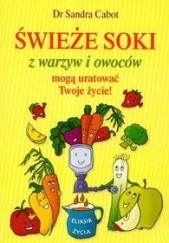 Okładka książki świeże soki w warzyw i owoców mogą uratować Twoje życie Sandra Cabot
