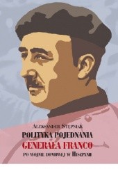 Okładka książki Polityka Pojednania Generała Franco po wojnie domowej w Hiszpanii Aleksander Stepniak