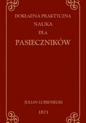 Okładka książki DOKŁADNA PRAKTYCZNA NAUKA DLA PASIECZNIKÓW Julian Lubieniecki
