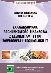 Okładka książki Zaawansowana rachunkowość finansowa z elementami etyki zawodowej i technologii IT Teresa Fołta, Jadwiga Godlewska