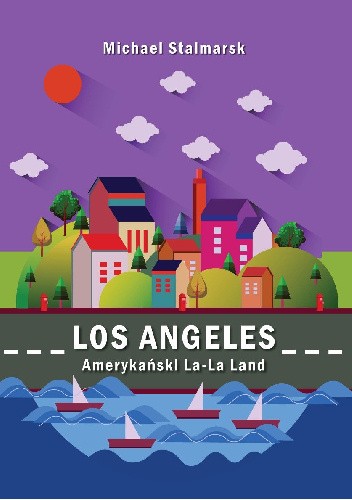 Okładka książki Los Angeles. Amerykański La-La Land Michael Stalmarsk