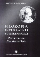 Okładka książki Filozofia integralnej suwerenności. Zarys systemu Markiza de Sade Bogdan Banasiak