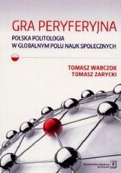 Okładka książki Gra peryferyjna. Polska politologia w globalnym polu nauk społecznych