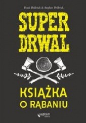 Okładka książki Superdrwal. Książka o rąbaniu Frank Philbrick