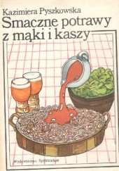 Okładka książki Smaczne potrawy z mąki i kaszy Kazimiera Pyszkowska