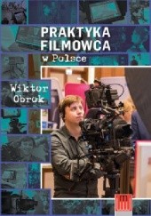 Okładka książki Praktyka filmowca w Polsce Wiktor Obrok