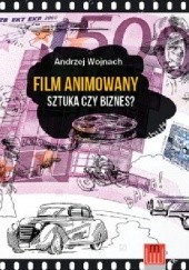 Okładka książki Film animowany. Sztuka czy biznes? Andrzej Wojnach