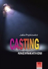 Okładka książki Casting. Pierwsze spotkanie aktor - reżyser Julia Popkiewicz