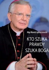 Okładka książki Kto szuka prawdy, szuka Boga Marek Jędraszewski