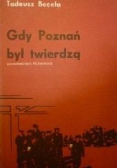 Okładka książki Gdy Poznań był twierdzą Tadeusz Becela