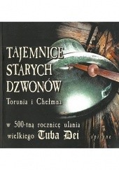 Okładka książki Tajemnice starych dzwonów Torunia i Chełmna w 500-tną rocznicę ulania wielkiego Tuba Dei praca zbiorowa