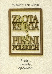Okładka książki Złota księga pieśni polskich. Pieśni, gawędy, opowieści Zbigniew Adrjański