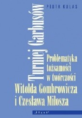Okładka książki Turniej Garbusów. Problematyka tożsamości w twórczości Witolda Gombrowicza i Czesława Miłosza Piotr Kulas