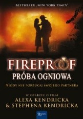 Okładka książki Fireproof. Próba ogniowa Alex Kendrick, Stephen Kendrick, Eric Wilson