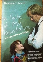 Okładka książki In Spite of  My Resistance. I`ve Learned from Children Thomas C. Lovitt
