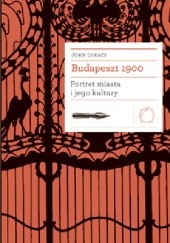 Okładka książki Budapeszt 1900: Portret miasta i jego kultury John Lukacs